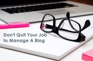 don't quit your job to manage a blog