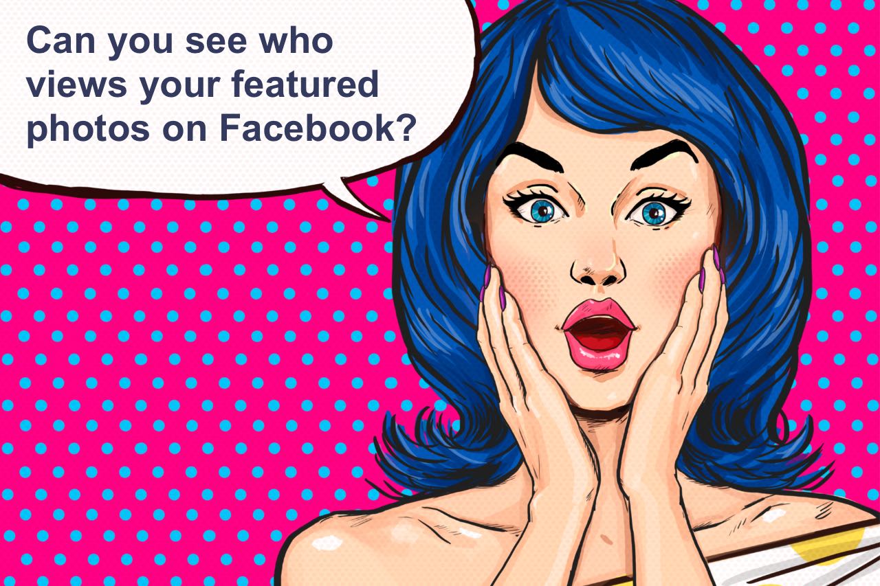 Can You See Who Views Your Featured Photos on Facebook? • TechBegins